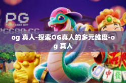 og 真人-探索OG真人的多元维度-og 真人
