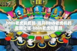 bbin老虎机套路-揭开BBIN老虎机的套路之谜-bbin老虎机套路
