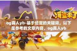 og真人yb-基于给定的关键词，以下是参考的文章内容，og真人yb