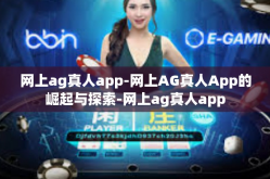 网上ag真人app-网上AG真人App的崛起与探索-网上ag真人app