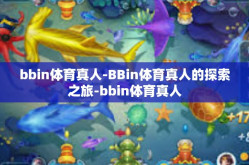 bbin体育真人-BBin体育真人的探索之旅-bbin体育真人