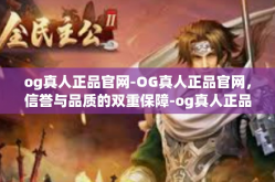 og真人正品官网-OG真人正品官网，信誉与品质的双重保障-og真人正品官网