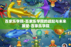 百家乐学院-百家乐学院的崛起与未来展望-百家乐学院