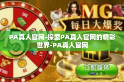 PA真人官网-探索PA真人官网的精彩世界-PA真人官网