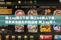 网上ag真人下载-网上AG真人下载，探索真实娱乐的新领域-网上ag真人下载