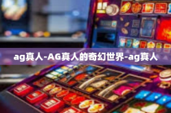 ag真人-AG真人的奇幻世界-ag真人