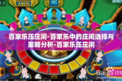百家乐压庄闲-百家乐中的庄闲选择与策略分析-百家乐压庄闲