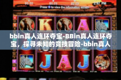 bbin真人连环夺宝-BBin真人连环夺宝，探寻未知的竞技冒险-bbin真人连环夺宝
