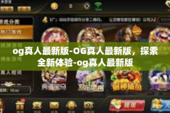 og真人最新版-OG真人最新版，探索全新体验-og真人最新版