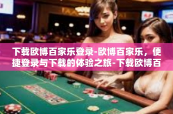 下载欧博百家乐登录-欧博百家乐，便捷登录与下载的体验之旅-下载欧博百家乐登录