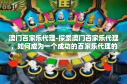 澳门百家乐代理-探索澳门百家乐代理，如何成为一个成功的百家乐代理的要点和指南-澳门百家乐代理