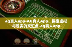 ag真人app-AG真人App，探索虚拟与现实的交汇点-ag真人app