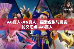 AG真人-AG真人，探索虚拟与现实的交汇点-AG真人