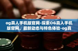 og真人手机版官网-探索OG真人手机版官网，最新动态与特色体验-og真人手机版官网