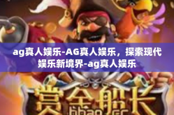 ag真人娱乐-AG真人娱乐，探索现代娱乐新境界-ag真人娱乐
