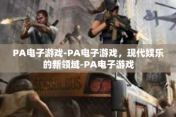 PA电子游戏-PA电子游戏，现代娱乐的新领域-PA电子游戏
