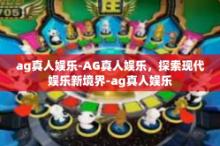 ag真人娱乐-AG真人娱乐，探索现代娱乐新境界-ag真人娱乐