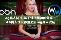ag真人试玩-基于试玩经验的分享—AG真人试玩体验之旅-ag真人试玩