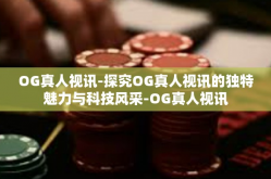 OG真人视讯-探究OG真人视讯的独特魅力与科技风采-OG真人视讯