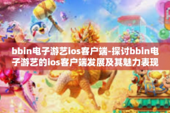 bbin电子游艺ios客户端-探讨bbin电子游艺的ios客户端发展及其魅力表现-bbin电子游艺ios客户端