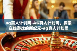 ag真人计划网-AG真人计划网，探索在线游戏的新纪元-ag真人计划网