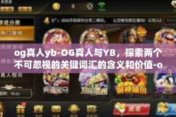 og真人yb-OG真人与YB，探索两个不可忽视的关键词汇的含义和价值-og真人yb