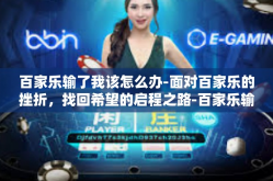 百家乐输了我该怎么办-面对百家乐的挫折，找回希望的启程之路-百家乐输了我该怎么办