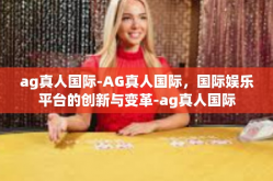 ag真人国际-AG真人国际，国际娱乐平台的创新与变革-ag真人国际