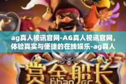 ag真人视讯官网-AG真人视讯官网，体验真实与便捷的在线娱乐-ag真人视讯官网