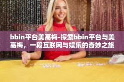 bbin平台美高梅-探索bbin平台与美高梅，一段互联网与娱乐的奇妙之旅-bbin平台美高梅