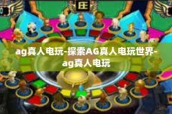 ag真人电玩-探索AG真人电玩世界-ag真人电玩