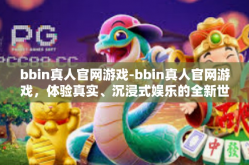 bbin真人官网游戏-bbin真人官网游戏，体验真实、沉浸式娱乐的全新世界-bbin真人官网游戏