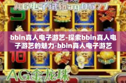 bbin真人电子游艺-探索bbin真人电子游艺的魅力-bbin真人电子游艺