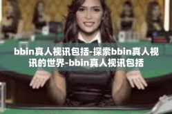 bbin真人视讯包括-探索bbin真人视讯的世界-bbin真人视讯包括