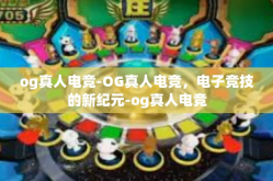 og真人电竞-OG真人电竞，电子竞技的新纪元-og真人电竞