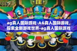 ag真人国际游戏-AG真人国际游戏，探索全新游戏世界-ag真人国际游戏
