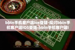 bbin手机客户端ios登陆-探讨bbin手机客户端iOS登陆-bbin手机客户端ios登陆