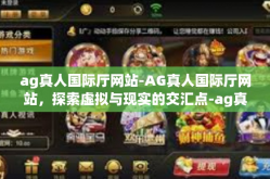ag真人国际厅网站-AG真人国际厅网站，探索虚拟与现实的交汇点-ag真人国际厅网站