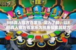 888真人官方百家乐-深入了解，以888真人官方百家乐为视角探索其魅力和独特价值-888真人官方百家乐