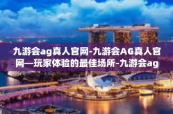 九游会ag真人官网-九游会AG真人官网—玩家体验的最佳场所-九游会ag真人官网