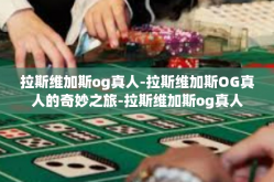 拉斯维加斯og真人-拉斯维加斯OG真人的奇妙之旅-拉斯维加斯og真人