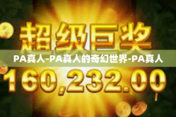 PA真人-PA真人的奇幻世界-PA真人