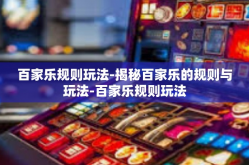 百家乐规则玩法-揭秘百家乐的规则与玩法-百家乐规则玩法