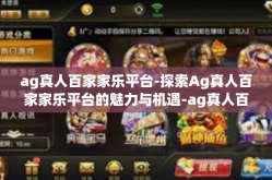 ag真人百家家乐平台-探索Ag真人百家家乐平台的魅力与机遇-ag真人百家家乐平台