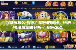 百家乐怎么-探索百家乐的奥秘，玩法揭秘与策略分析-百家乐怎么