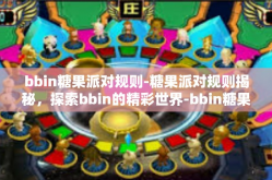 bbin糖果派对规则-糖果派对规则揭秘，探索bbin的精彩世界-bbin糖果派对规则