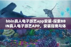 bbin真人电子游艺app安装-探索BBIN真人电子游艺APP，安装指南与体验分享-bbin真人电子游艺app安装