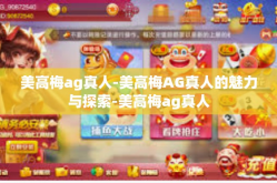 美高梅ag真人-美高梅AG真人的魅力与探索-美高梅ag真人