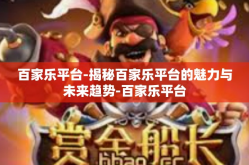 百家乐平台-揭秘百家乐平台的魅力与未来趋势-百家乐平台