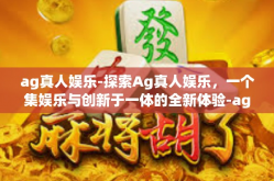 ag真人娱乐-探索Ag真人娱乐，一个集娱乐与创新于一体的全新体验-ag真人娱乐